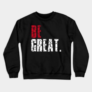 Be Great Crewneck Sweatshirt